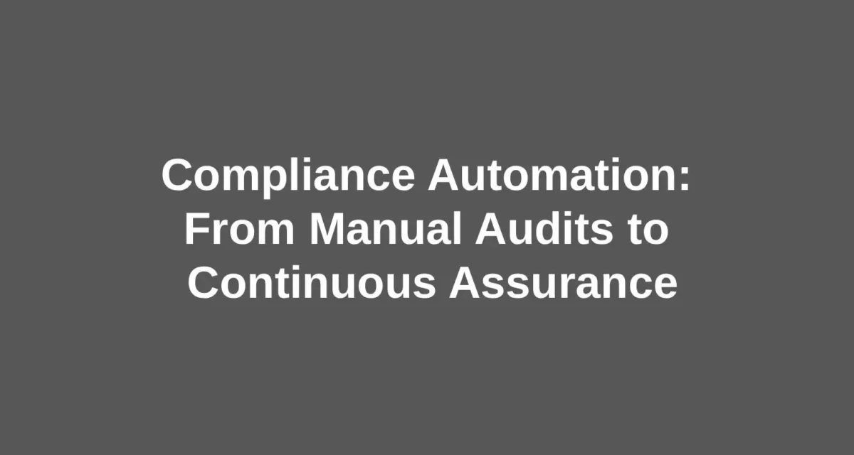 Compliance Automation: From Manual Audits to Continuous Assurance