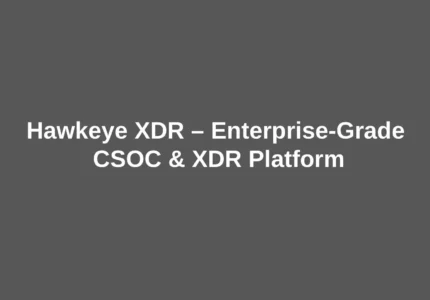 Hawkeye XDR – Enterprise-Grade CSOC & XDR Platform