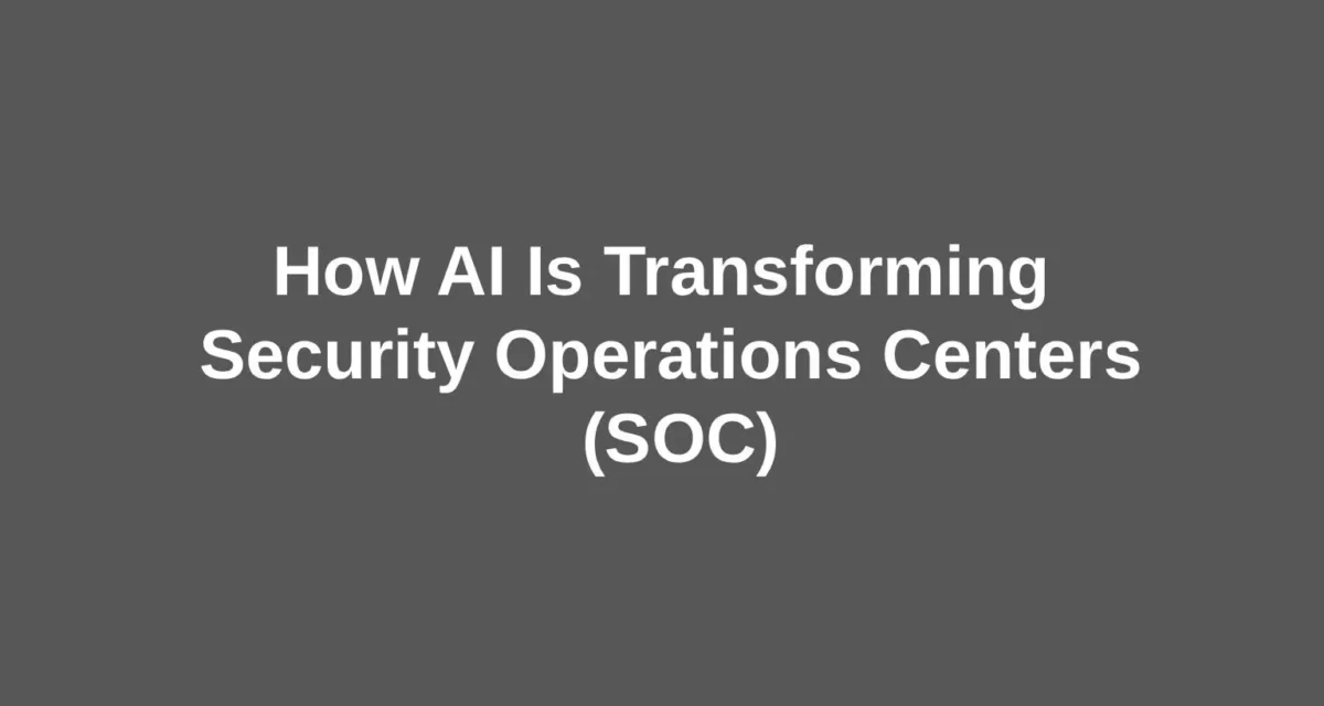How AI Is Transforming Security Operations Centers (SOC)